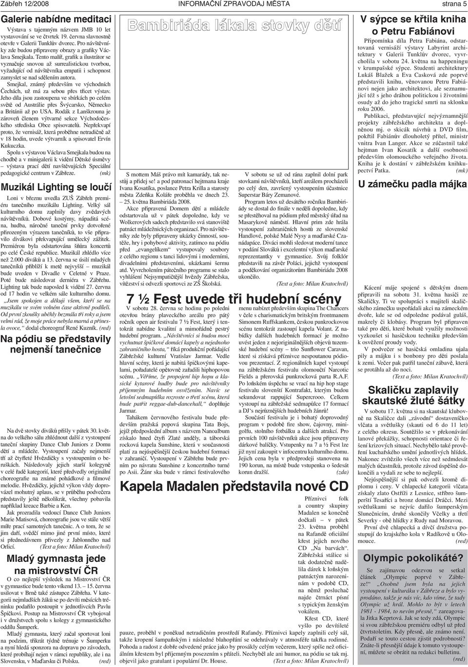 Tento malíř, grafik a ilustrátor se vyznačuje snovou až surrealistickou tvorbou, vyžadující od návštěvníka empatii i schopnost zamyslet se nad sdělením autora.