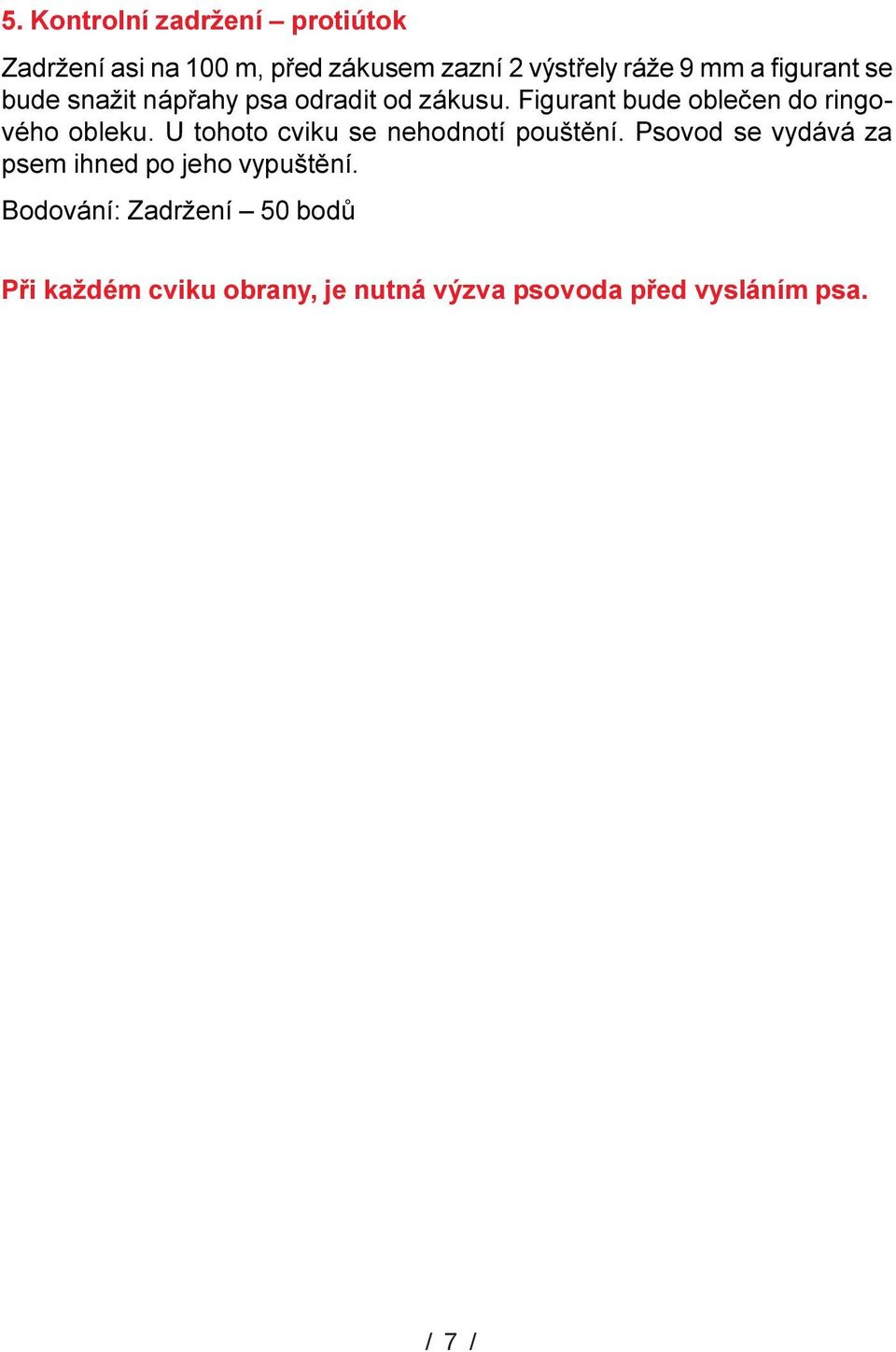 U tohoto cviku se nehodnotí pouštìní. Psovod se vydává za psem ihned po jeho vypuštìní.