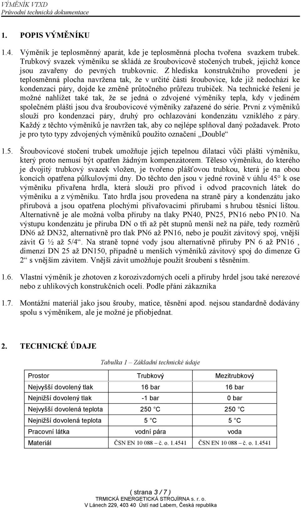 Z hlediska konstrukčního provedení je teplosměnná plocha navržena tak, že v určité části šroubovice, kde již nedochází ke kondenzaci páry, dojde ke změně průtočného průřezu trubiček.