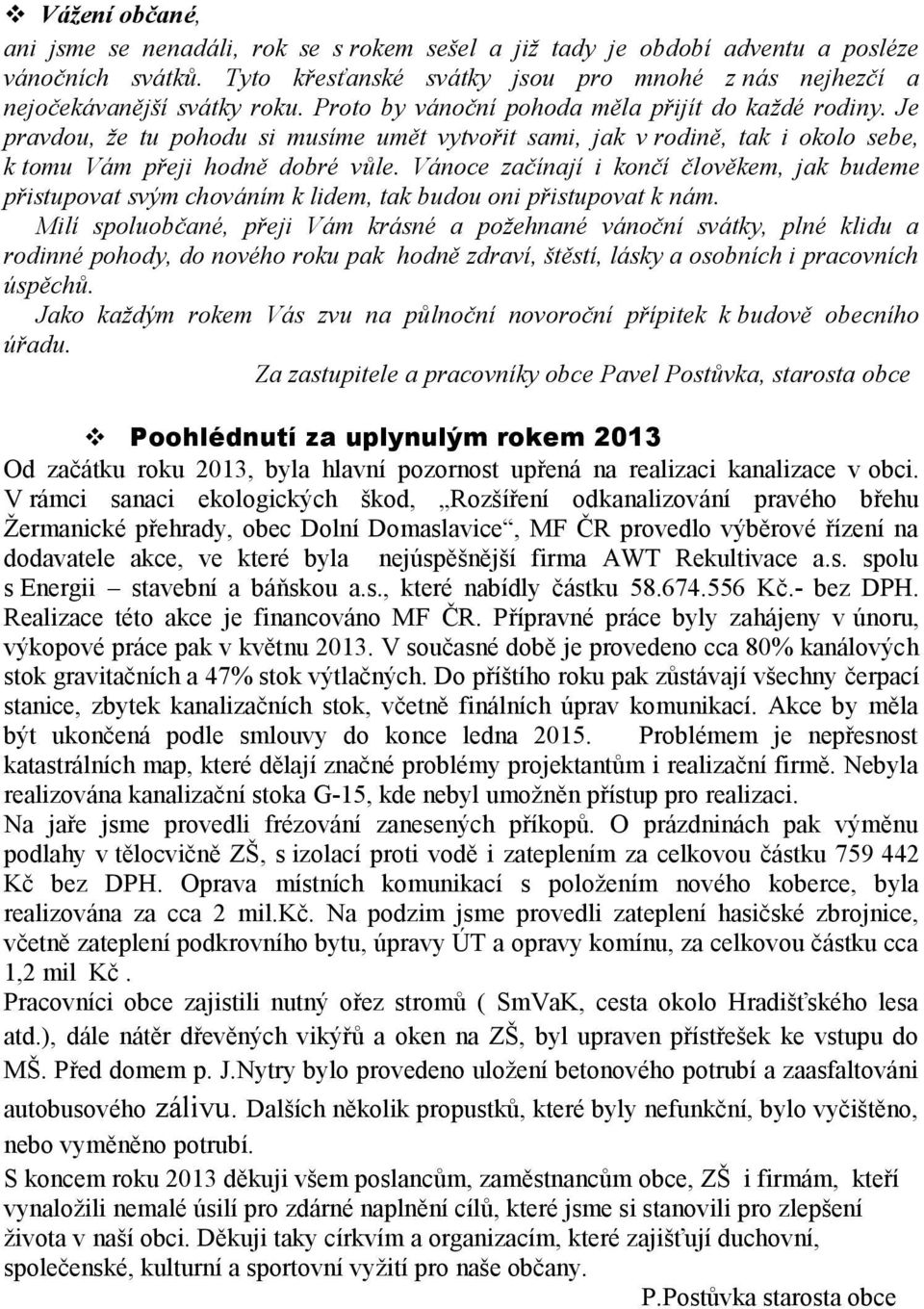 Vánoce začínají i končí člověkem, jak budeme přistupovat svým chováním k lidem, tak budou oni přistupovat k nám.