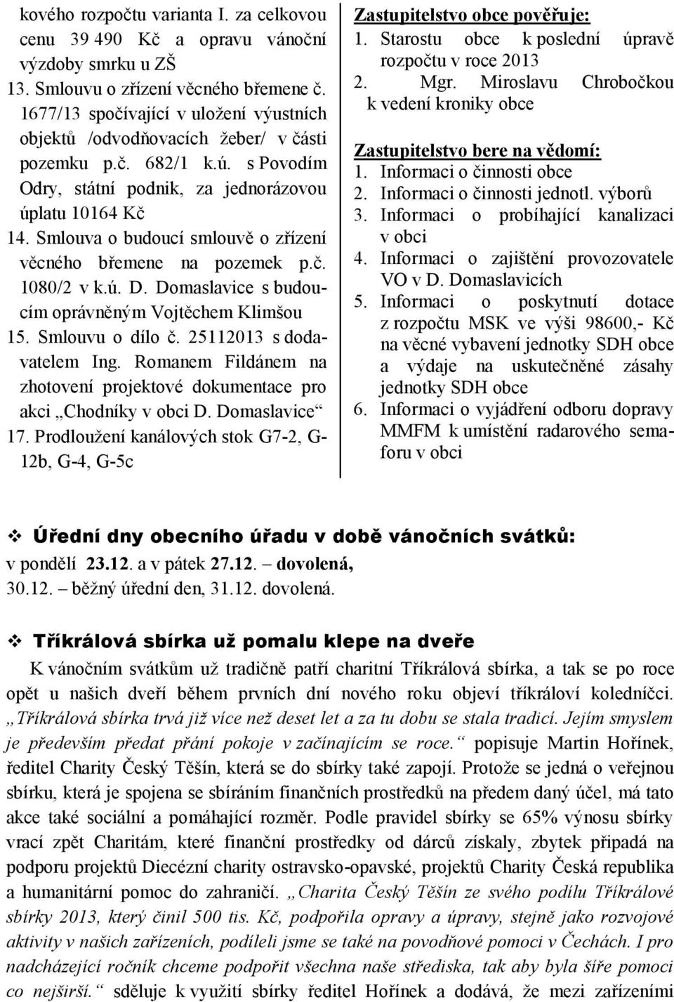 Smlouva o budoucí smlouvě o zřízení věcného břemene na pozemek p.č. 1080/2 v k.ú. D. Domaslavice s budoucím oprávněným Vojtěchem Klimšou 15. Smlouvu o dílo č. 25112013 s dodavatelem Ing.