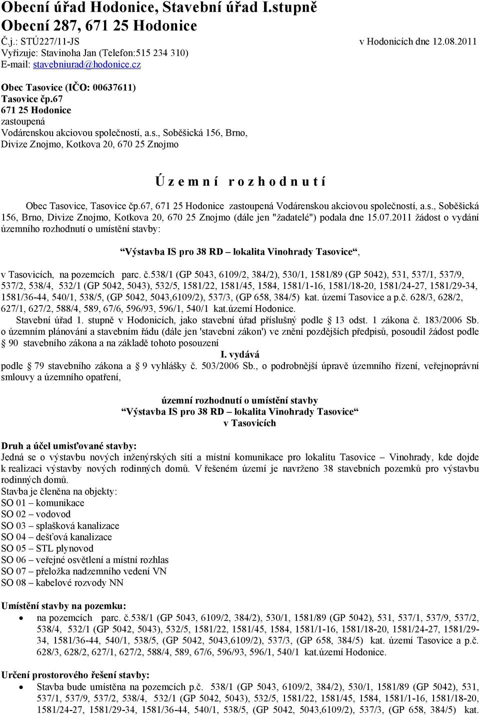 67, 671 25 Hodonice zastoupená Vodárenskou akciovou společností, a.s., Soběšická 156, Brno, Divize Znojmo, Kotkova 20, 670 25 Znojmo (dále jen "žadatelé") podala dne 15.07.