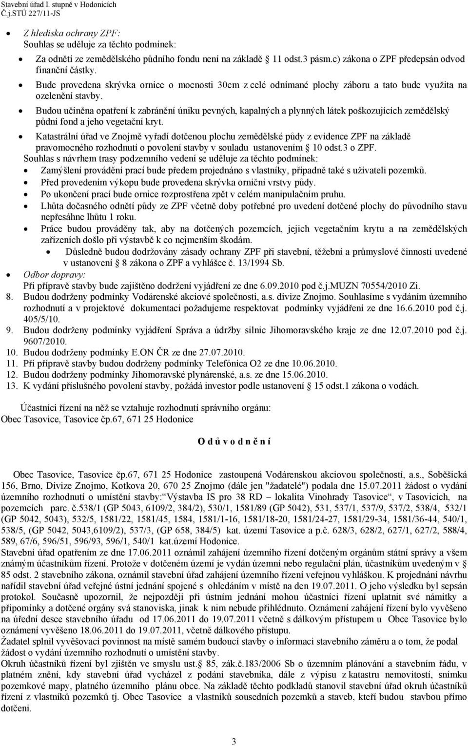 Budou učiněna opatření k zabránění úniku pevných, kapalných a plynných látek poškozujících zemědělský půdní fond a jeho vegetační kryt.