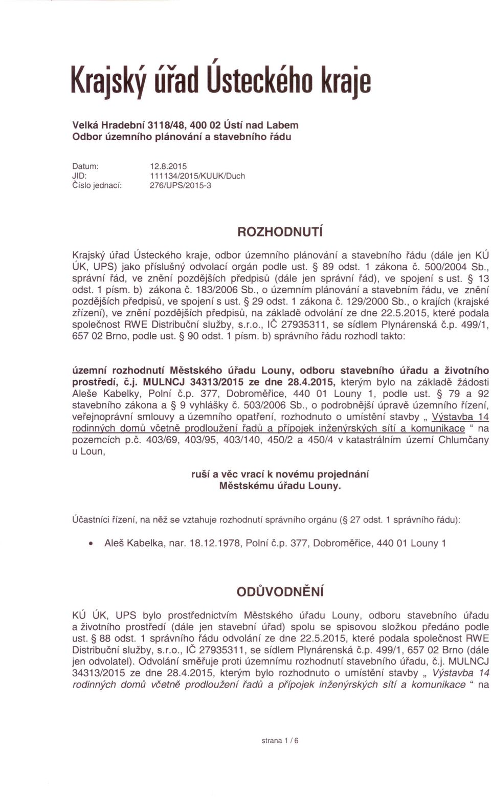 89 odst. 1 zákona č. 500/2004 Sb., správní řád, ve znění pozdějších předpisů (dále jen správní řád), ve spojení s ust. 13 odst. 1 písmo b) zákona č. 183/2006 Sb.