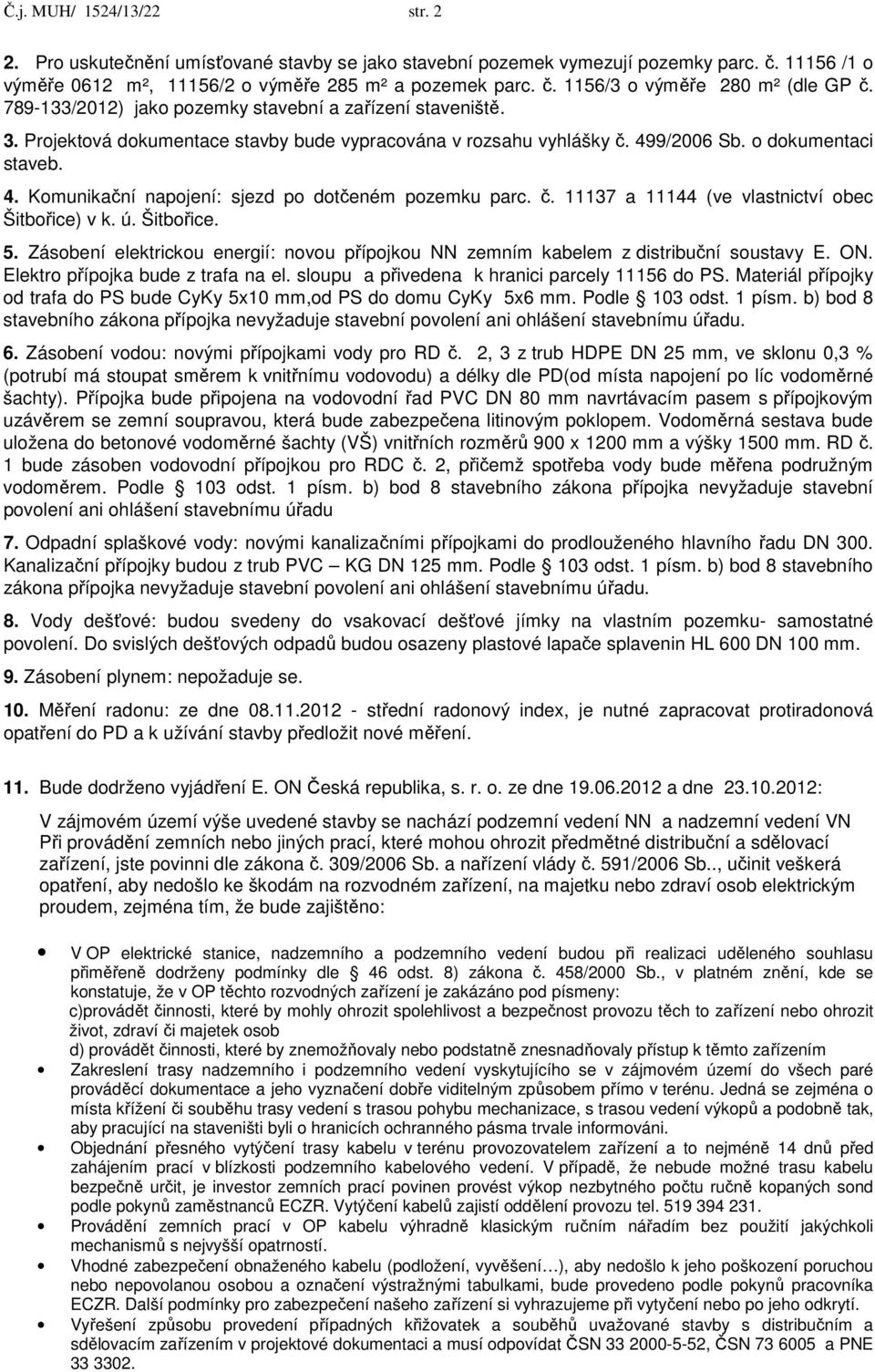 č. 11137 a 11144 (ve vlastnictví obec Šitbořice) v k. ú. Šitbořice. 5. Zásobení elektrickou energií: novou přípojkou NN zemním kabelem z distribuční soustavy E. ON.