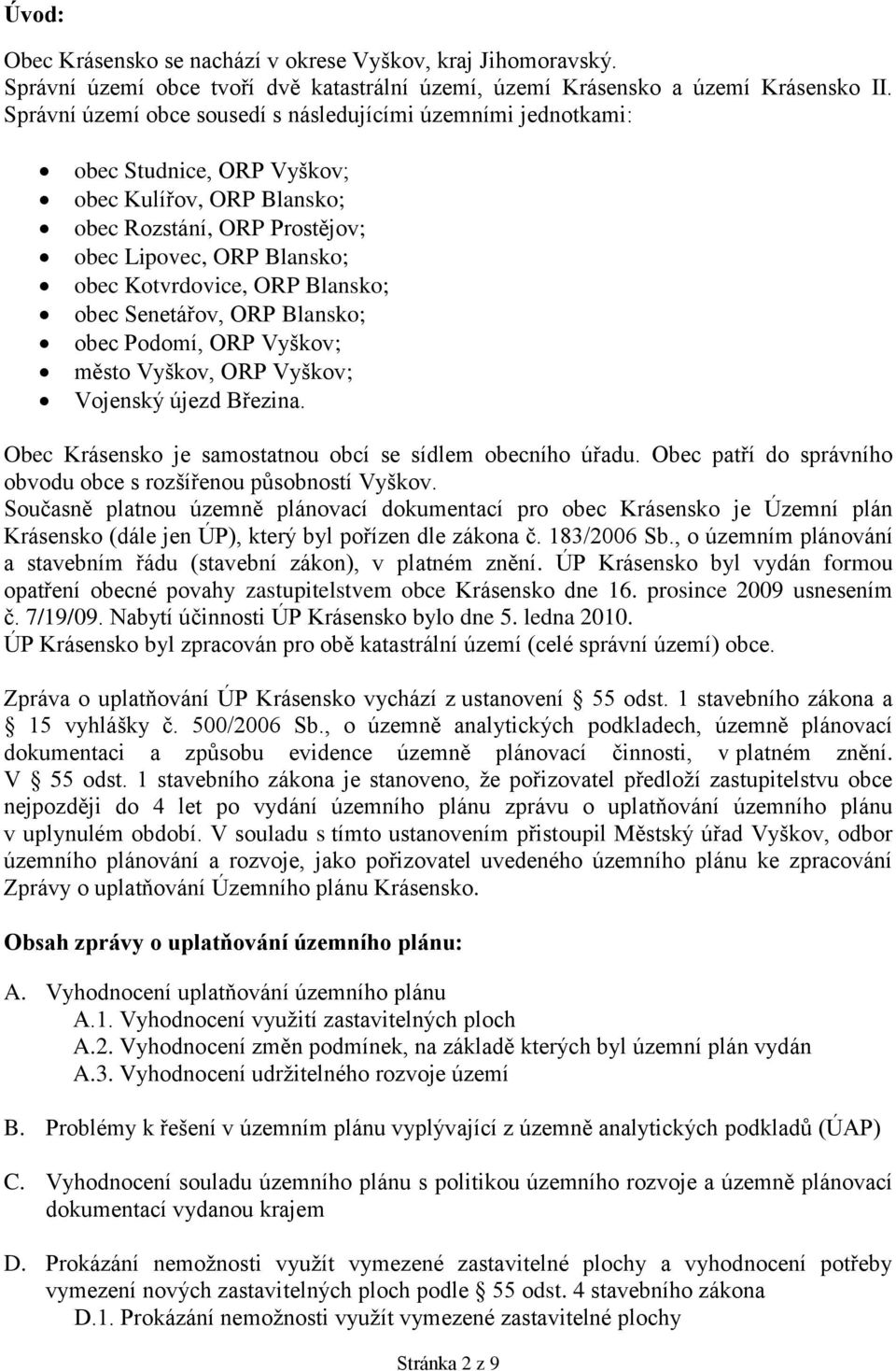 Blansko; obec Senetářov, ORP Blansko; obec Podomí, ORP Vyškov; město Vyškov, ORP Vyškov; Vojenský újezd Březina. Obec Krásensko je samostatnou obcí se sídlem obecního úřadu.