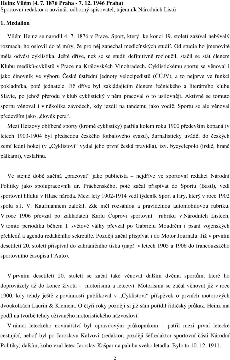 Ještě dříve, než se se studii definitivně rozloučil, stačil se stát členem Klubu mediků-cyklistů v Praze na Královských Vinohradech.