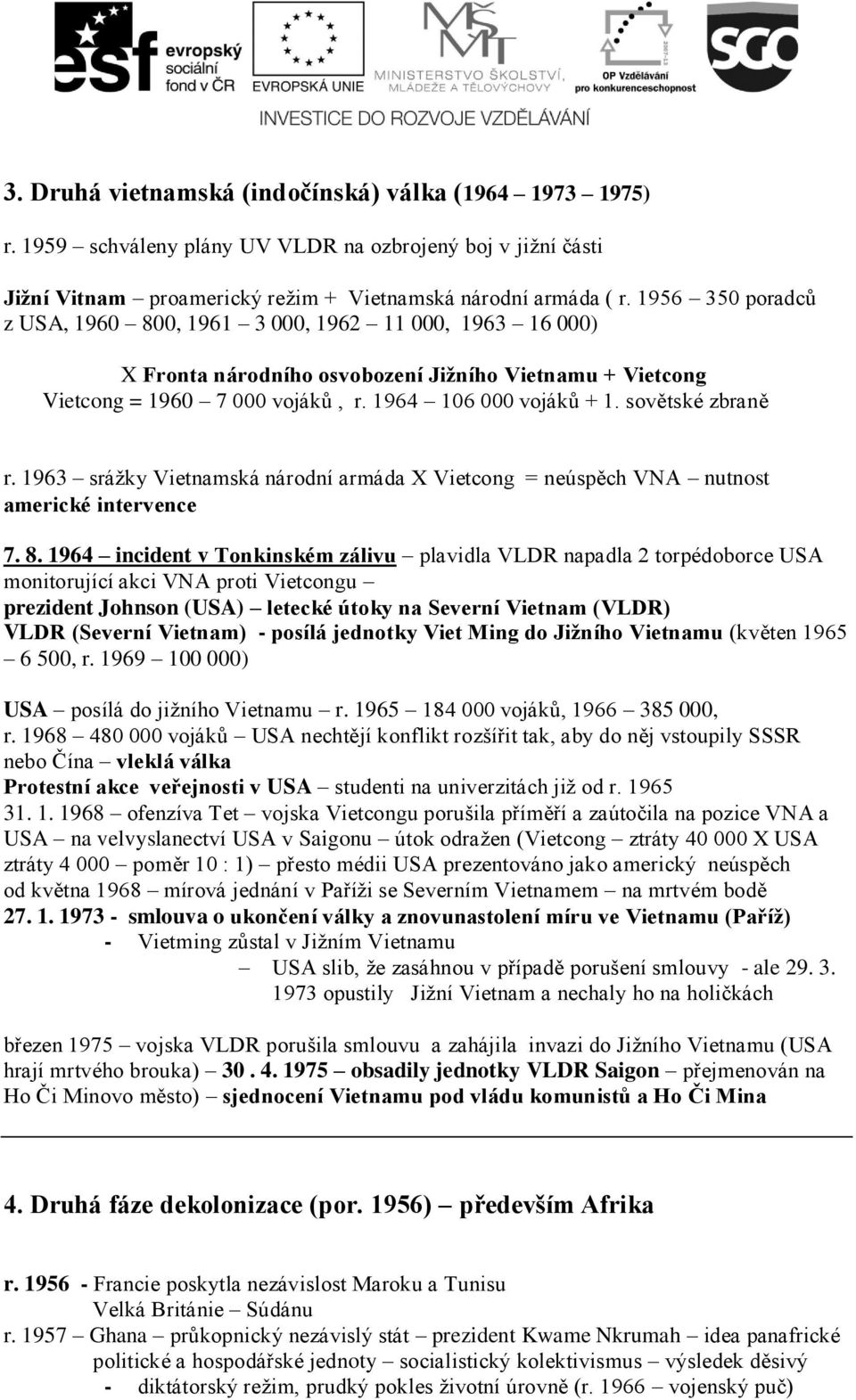 sovětské zbraně r. 1963 srážky Vietnamská národní armáda X Vietcong = neúspěch VNA nutnost americké intervence 7. 8.