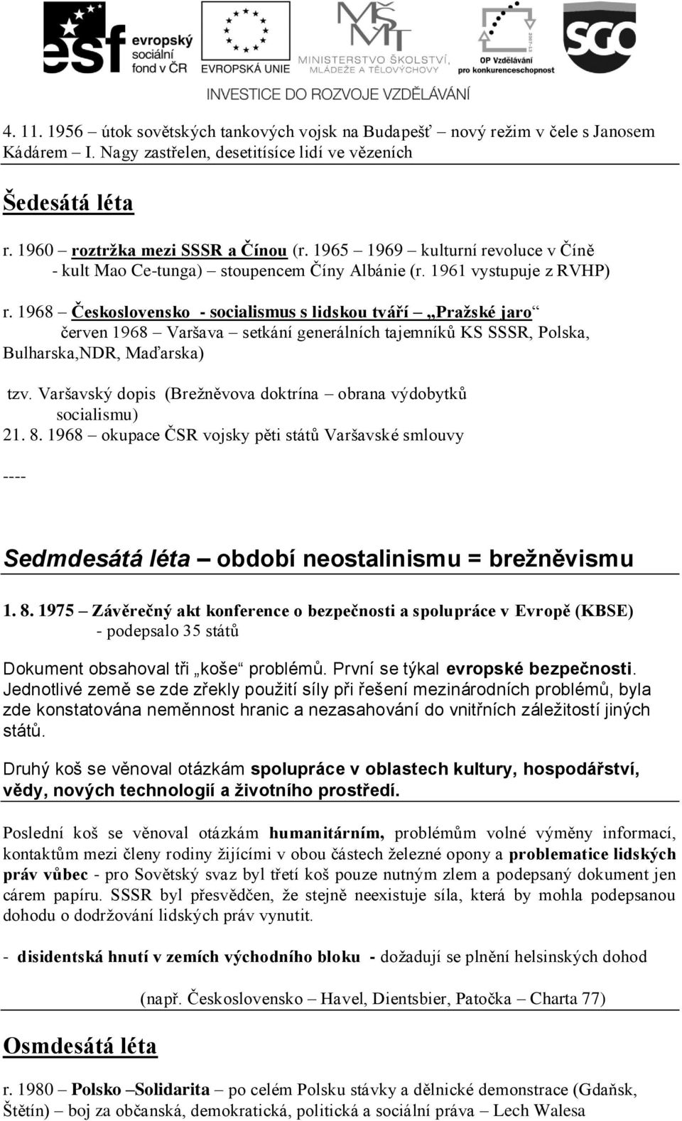 1968 Československo - socialismus s lidskou tváří Pražské jaro červen 1968 Varšava setkání generálních tajemníků KS SSSR, Polska, Bulharska,NDR, Maďarska) tzv.