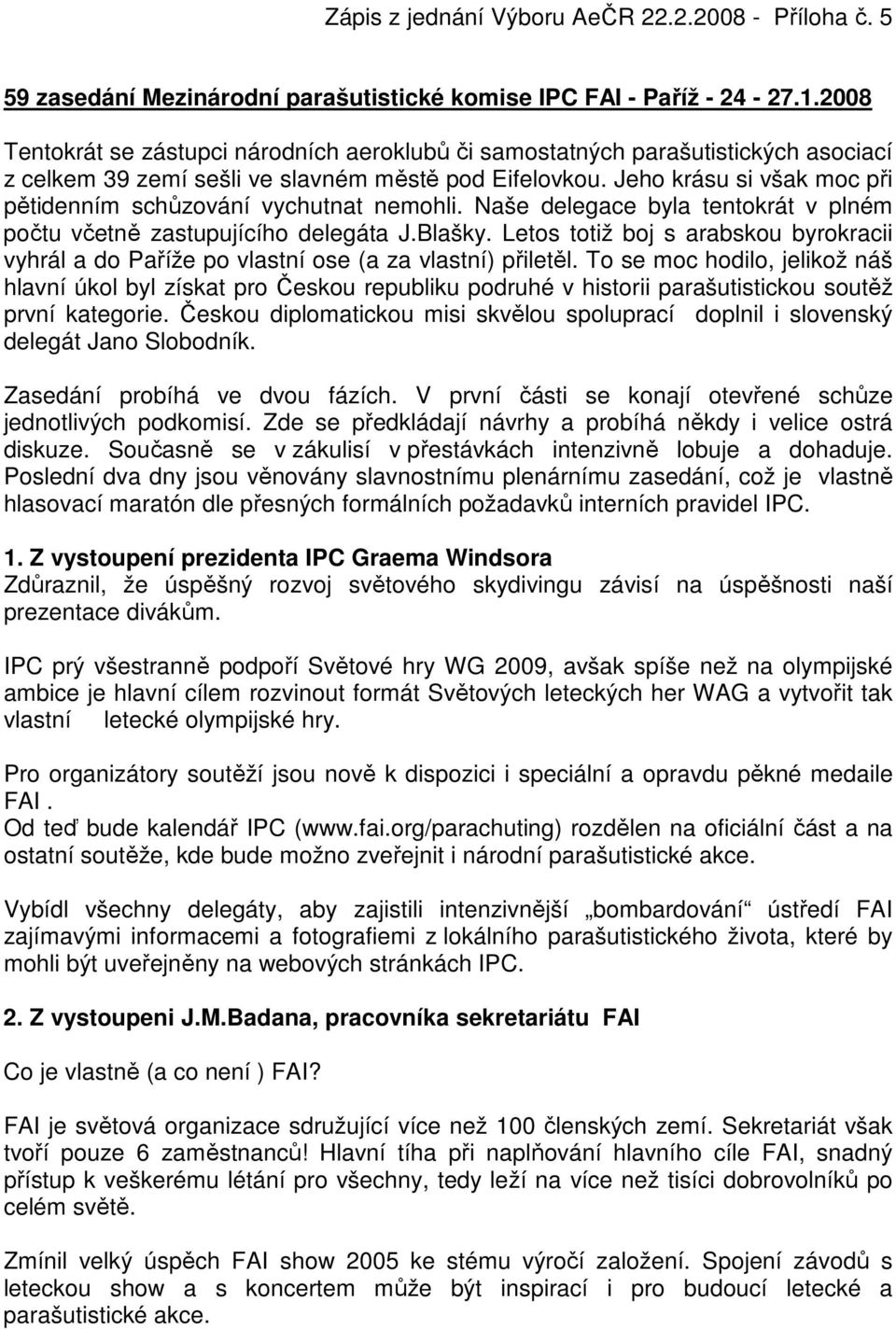 Jeho krásu si však moc při pětidenním schůzování vychutnat nemohli. Naše delegace byla tentokrát v plném počtu včetně zastupujícího delegáta J.Blašky.