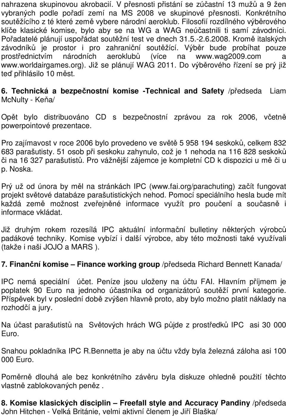 Pořadatelé plánují uspořádat soutěžní test ve dnech 31.5.-2.6.2008. Kromě italských závodníků je prostor i pro zahraniční soutěžící.