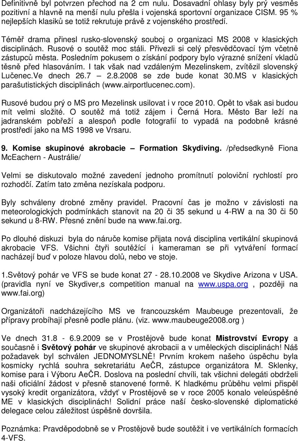 Přivezli si celý přesvědčovací tým včetně zástupců města. Posledním pokusem o získání podpory bylo výrazné snížení vkladů těsně před hlasováním.