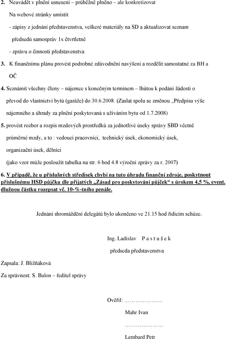 Seznámit všechny členy nájemce s konečným termínem lhůtou k podání ţádosti o převod do vlastnictví bytů (garáţe) do 30.6.2008.