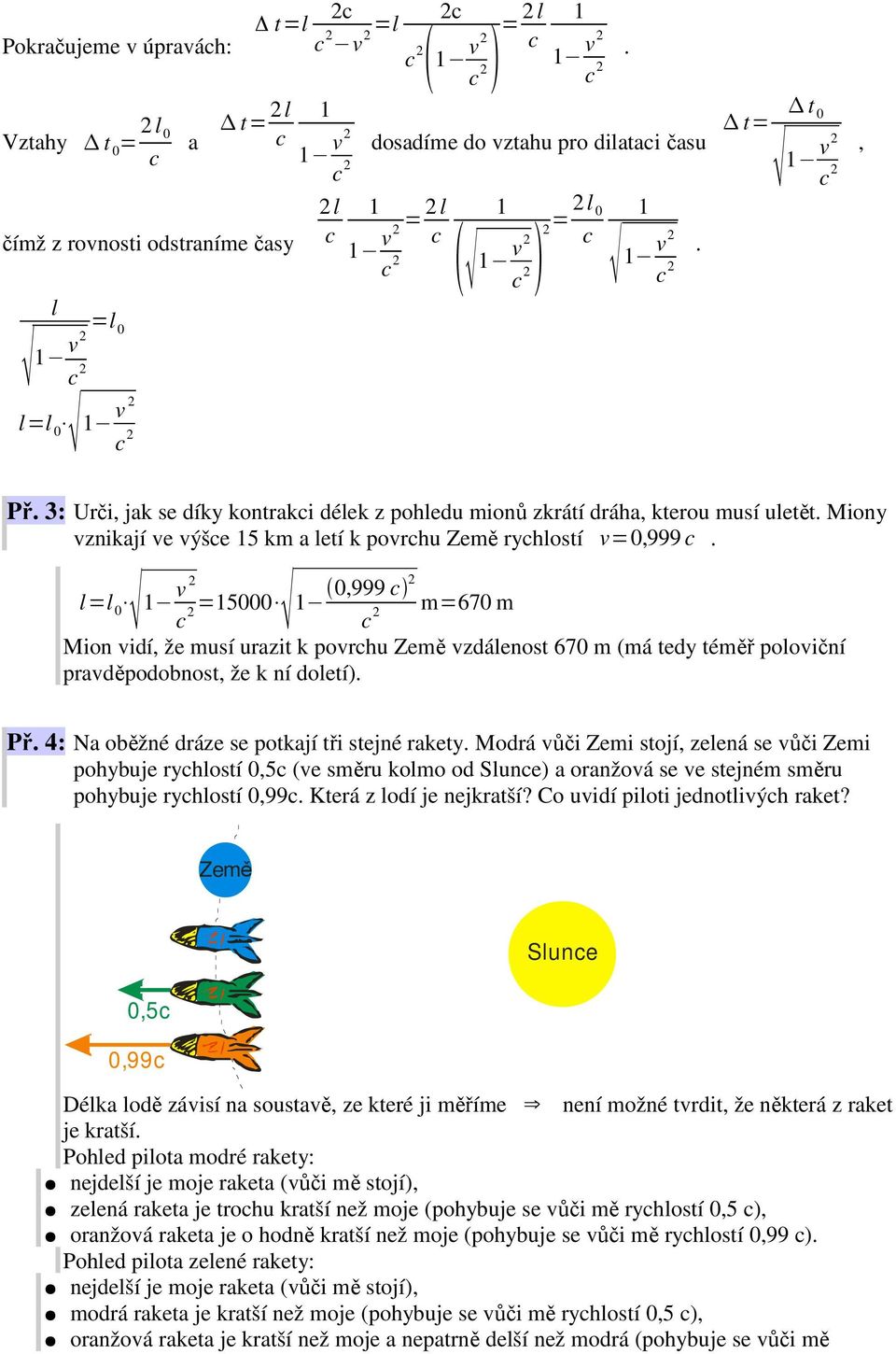 = 0 =5000 2 0,999 m=670 m Mion vidí, že musí urazit k povrhu Země vzdáenost 670 m (má tedy téměř pooviční pravděpodobnost, že k ní doetí). Př. 4: Na oběžné dráze se potkají tři stejné rakety.
