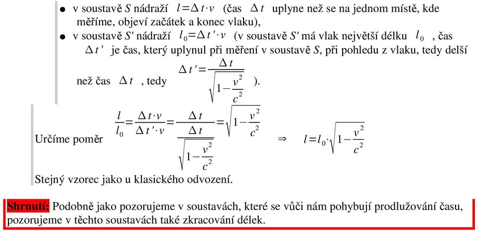 deší t '= t než čas t, tedy ). = t v Určíme poměr 0 t ' v = t = t = 0 v 2 Stejný vzore jako u kasikého odvození.