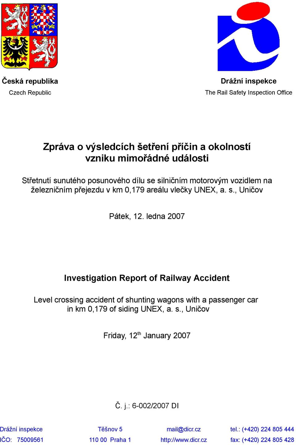 ledna 2007 Investigation Report of Railway Accident Level crossing accident of shunting wagons with a passenger car in km 0,179 of siding UNEX, a. s., Uničov Friday, 12 th January 2007 Č.