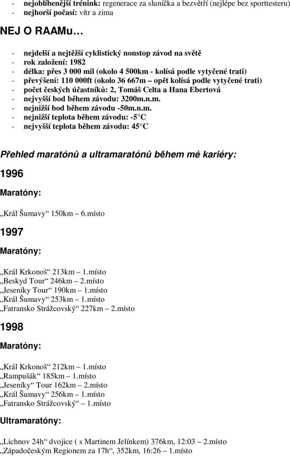 nejvyšší bod bhem závodu: 3200m.n.m. - nejnižší bod bhem závodu -50m.n.m. - nejnižší teplota bhem závodu: -5 C - nejvyšší teplota bhem závodu: 45 C Pehled maratón a ultramaratón bhem mé kariéry: 1996 Král Šumavy 150km 6.
