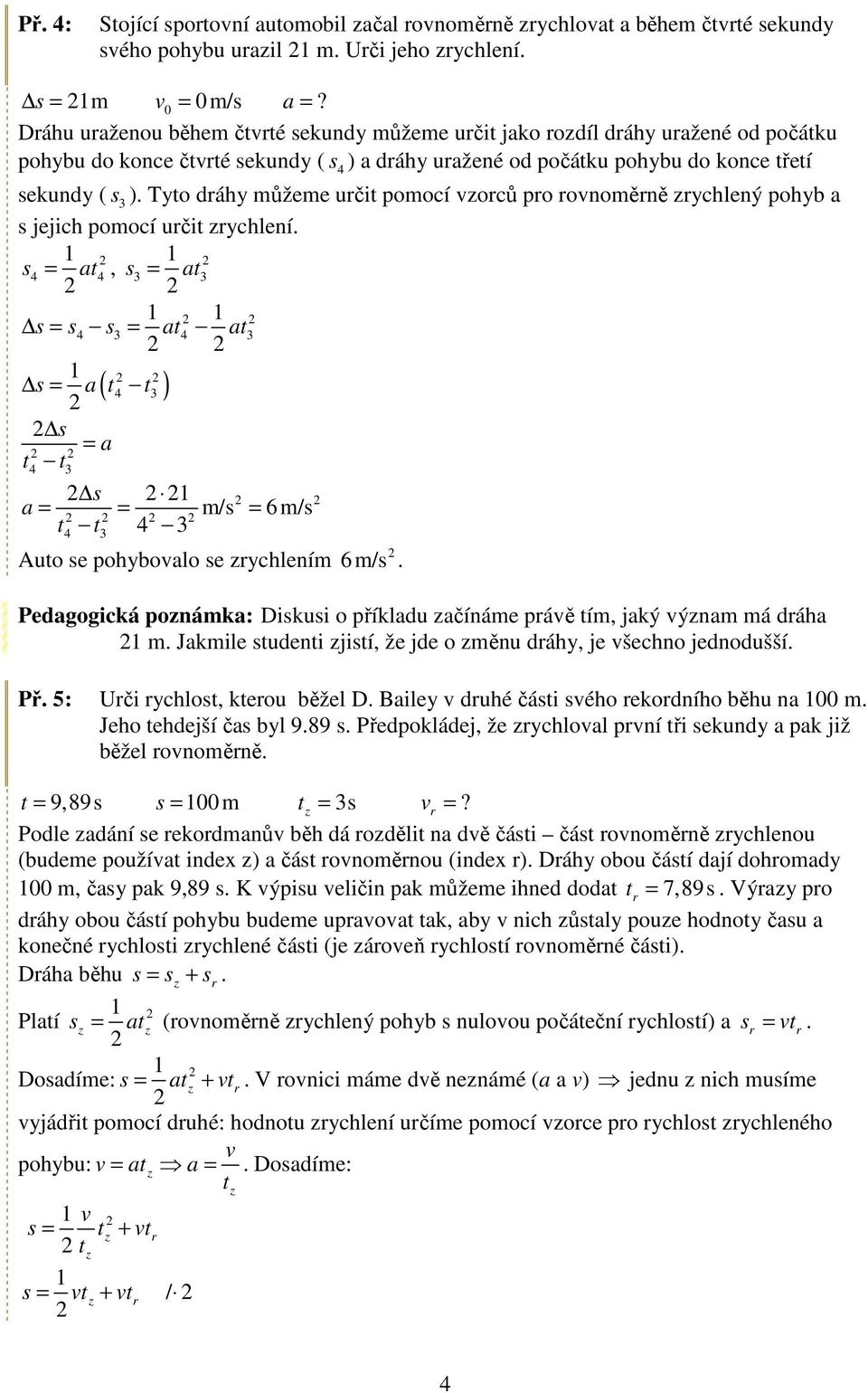 s3 = a3 s = s4 s3 = a4 a3 s = a( 4 3 ) s = a 4 3 s a = = m/s = 6m/s 4 3 4 3 Auo se pohybovalo se ychlením 6m/s Pedagogická ponámka: Diskusi o příkladu ačínáme pávě ím, jaký výnam má dáha m Jakmile