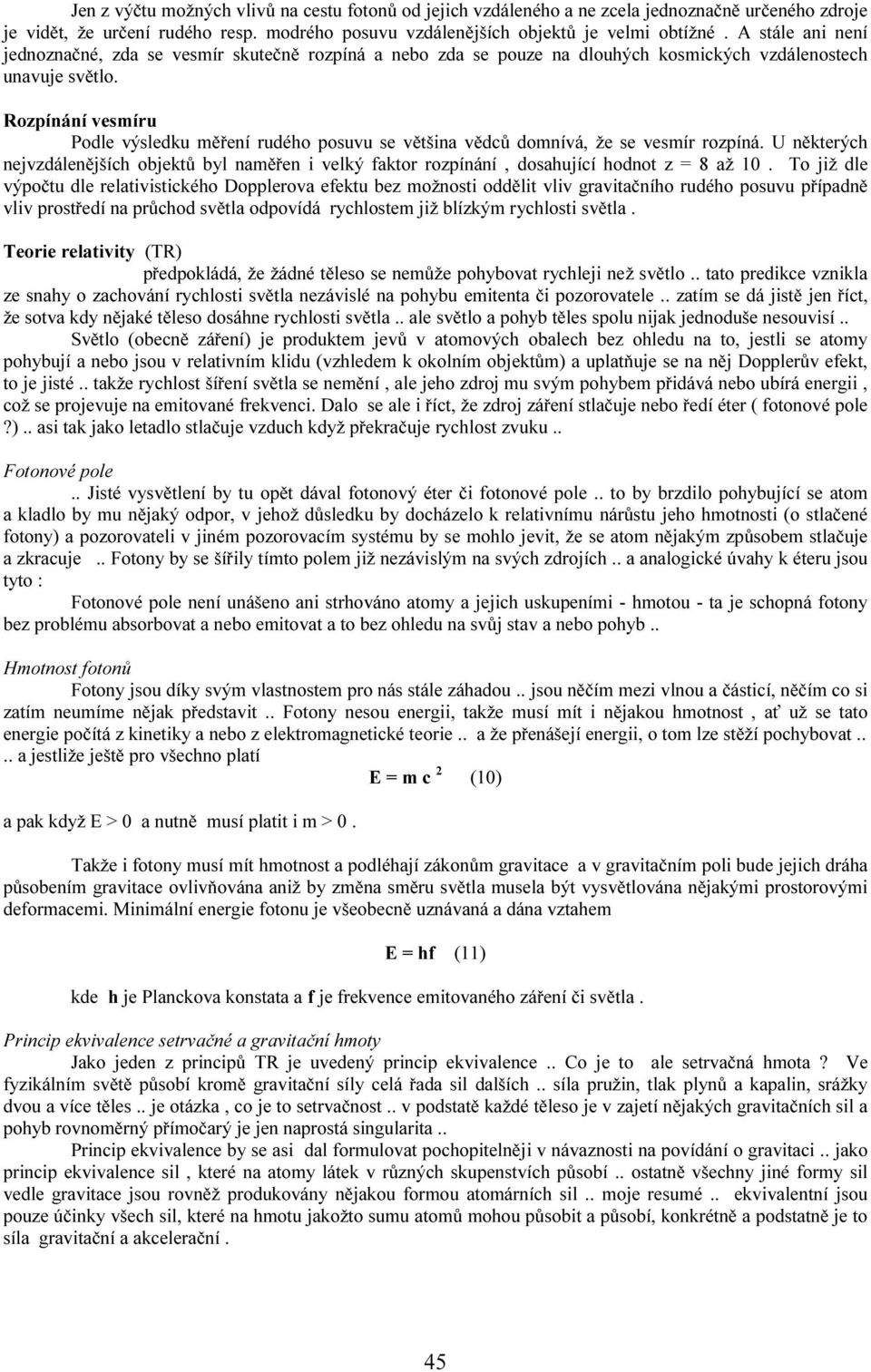 Rozpínání vesmíru Podle výsledku měření rudého posuvu se většina vědců domnívá, že se vesmír rozpíná.