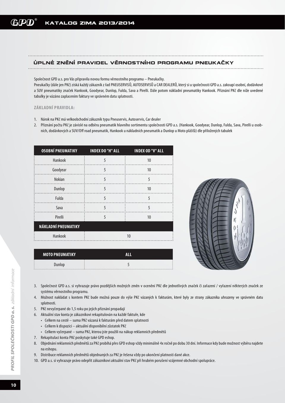 ále potom nákladní pneumatiky Hankook. Přiznání PKč dle níže uvedené tabulky je vázáno zaplacením faktury ve správném datu splatnosti. ZÁKLNÍ PRVIL: 1. 2.