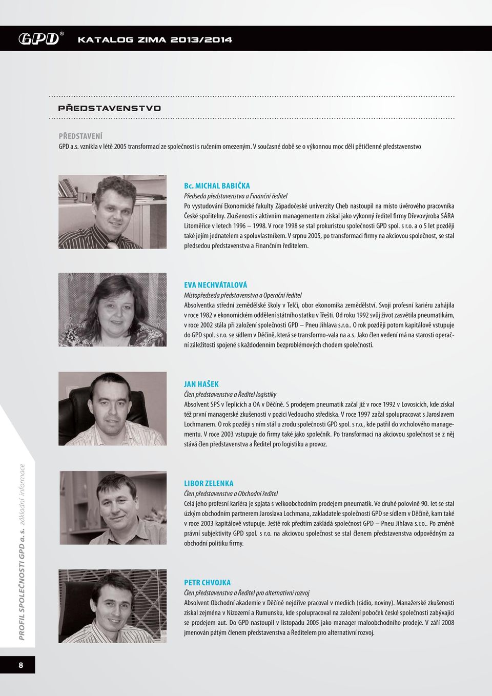 Zkušenosti s aktivním managementem získal jako výkonný ředitel firmy řevovýroba SÁR Litoměřice v letech 1996 1998. V roce 1998 se stal prokuristou společnosti P spol. s r.o. a o 5 let později také jejím jednatelem a spoluvlastníkem.