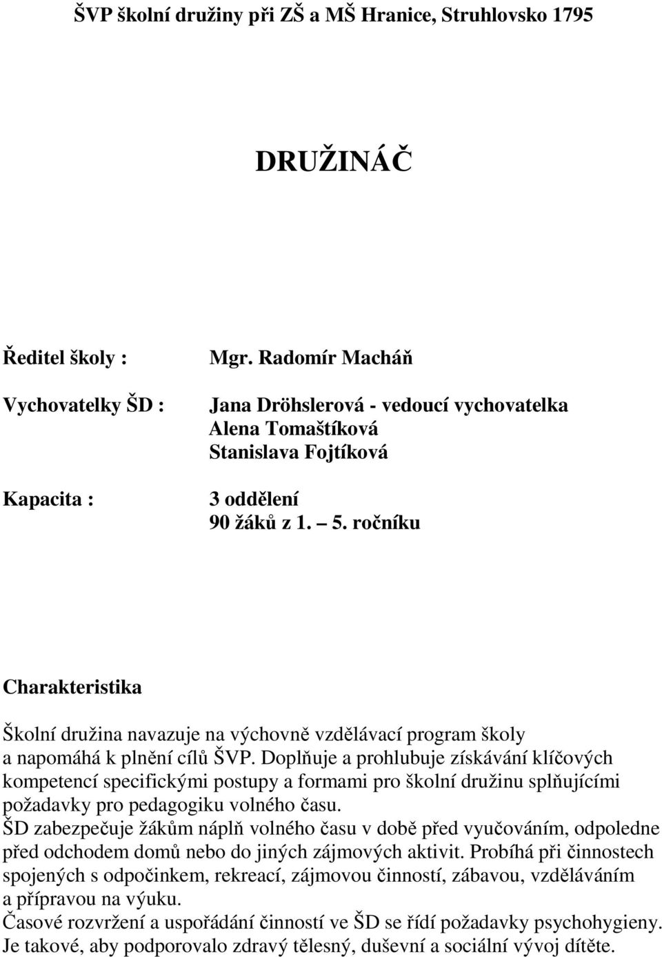 ročníku Charakteristika Školní družina navazuje na výchovně vzdělávací program školy a napomáhá k plnění cílů ŠVP.