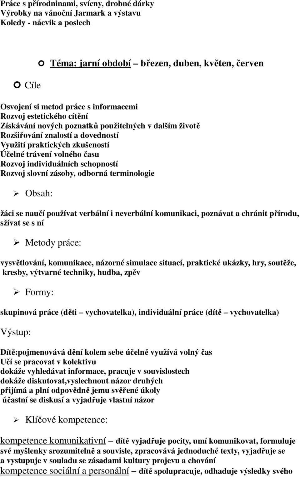 schopností Rozvoj slovní zásoby, odborná terminologie Obsah: žáci se naučí používat verbální i neverbální komunikaci, poznávat a chránit přírodu, sžívat se s ní Metody práce: vysvětlování,