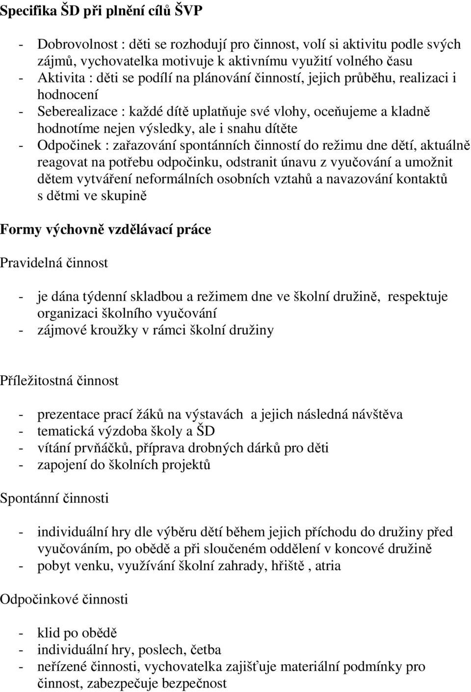 spontánních činností do režimu dne dětí, aktuálně reagovat na potřebu odpočinku, odstranit únavu z vyučování a umožnit dětem vytváření neformálních osobních vztahů a navazování kontaktů s dětmi ve