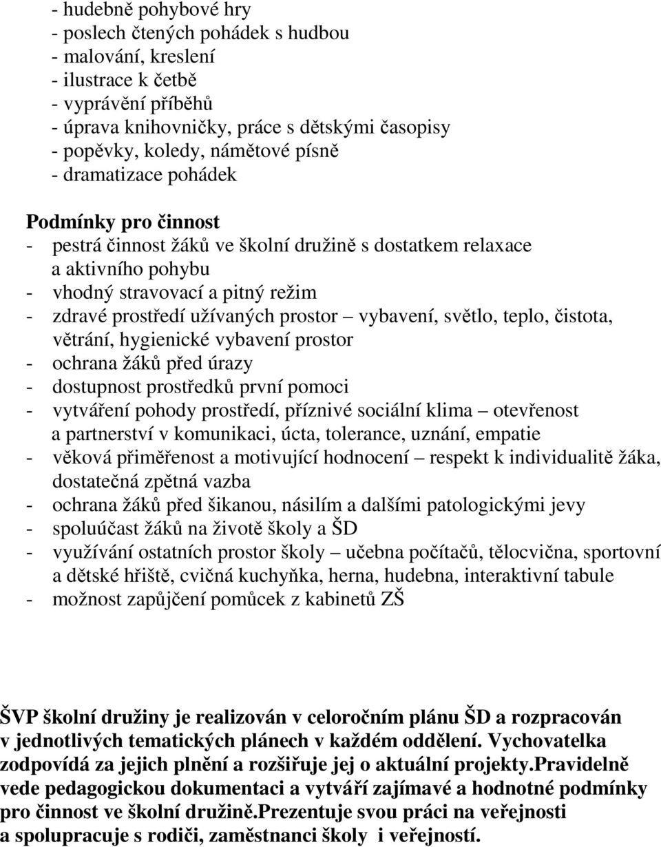 vybavení, světlo, teplo, čistota, větrání, hygienické vybavení prostor - ochrana žáků před úrazy - dostupnost prostředků první pomoci - vytváření pohody prostředí, příznivé sociální klima otevřenost