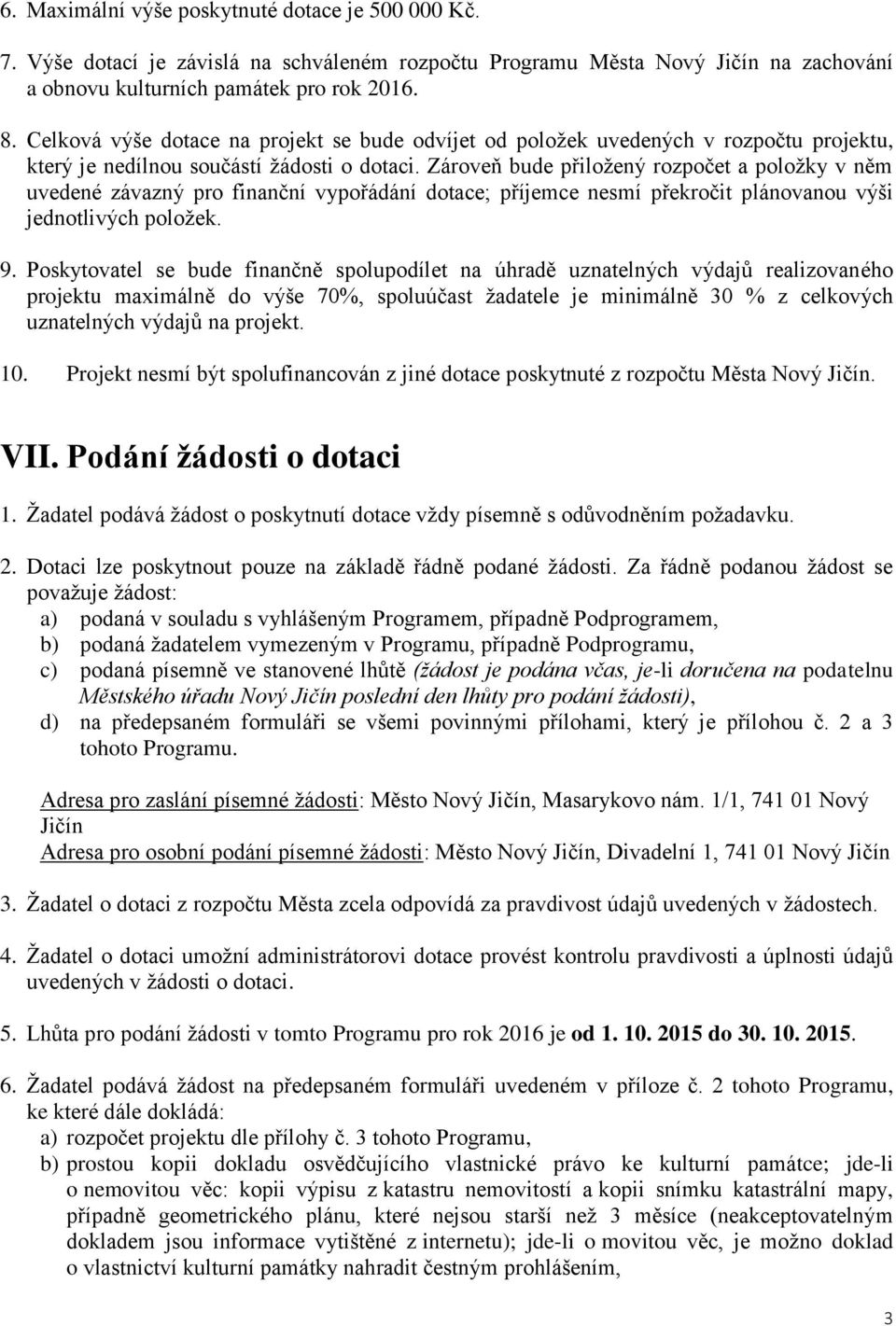 Zároveň bude přiložený rozpočet a položky v něm uvedené závazný pro finanční vypořádání dotace; příjemce nesmí překročit plánovanou výši jednotlivých položek. 9.