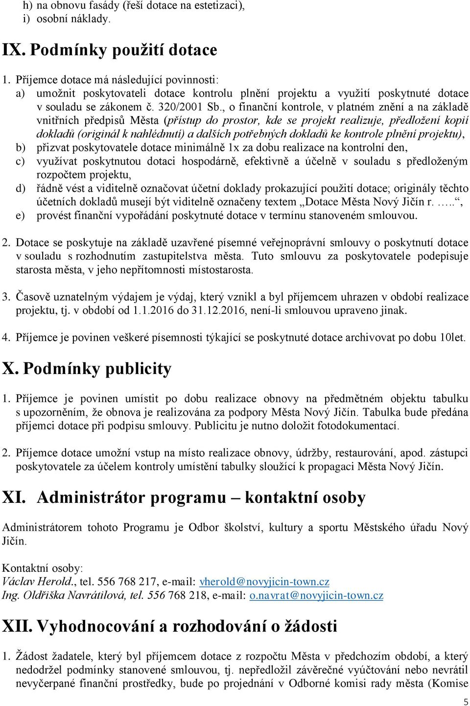 , o finanční kontrole, v platném znění a na základě vnitřních předpisů Města (přístup do prostor, kde se projekt realizuje, předložení kopií dokladů (originál k nahlédnutí) a dalších potřebných