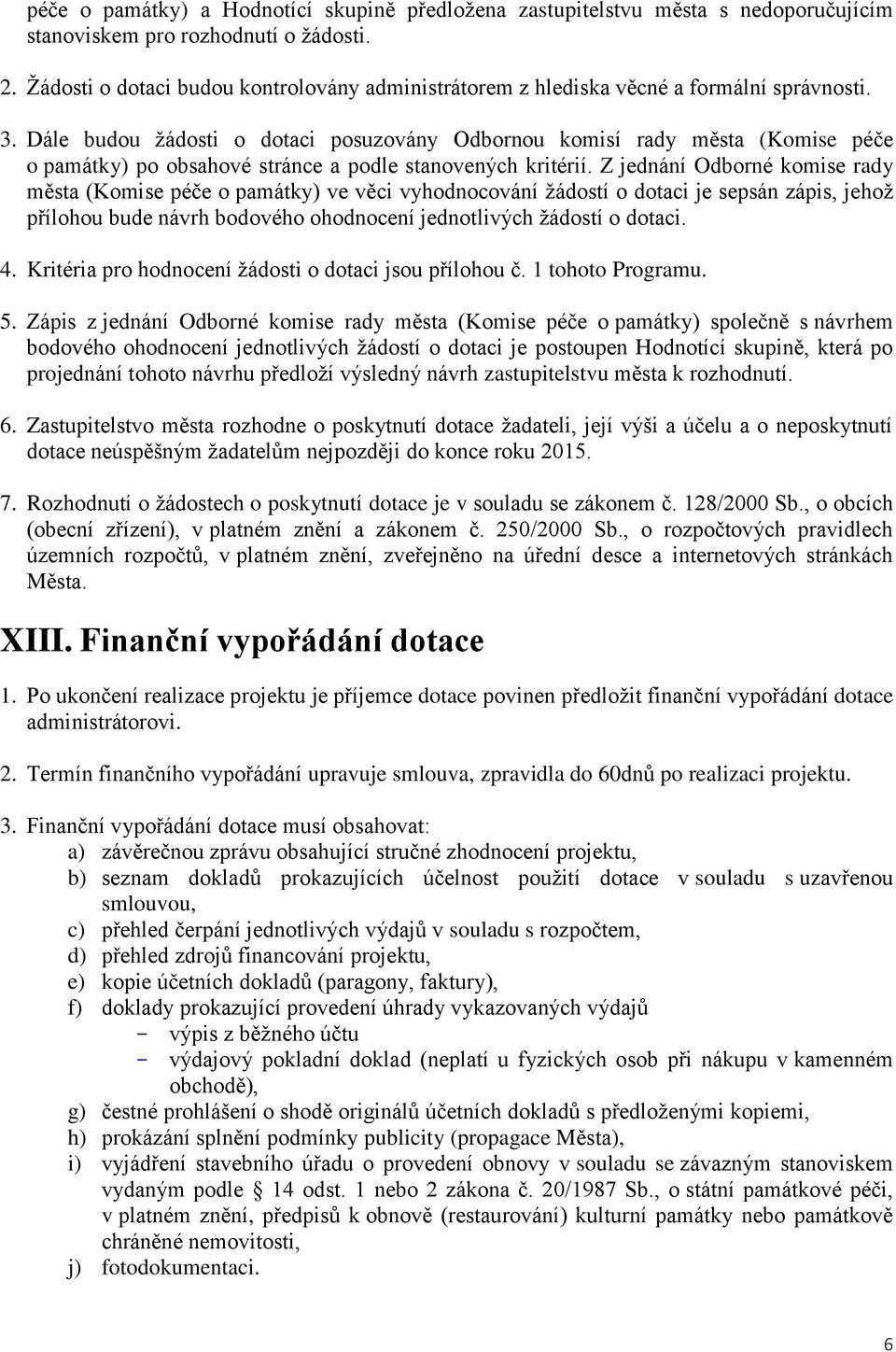 Dále budou žádosti o dotaci posuzovány Odbornou komisí rady města (Komise péče o památky) po obsahové stránce a podle stanovených kritérií.