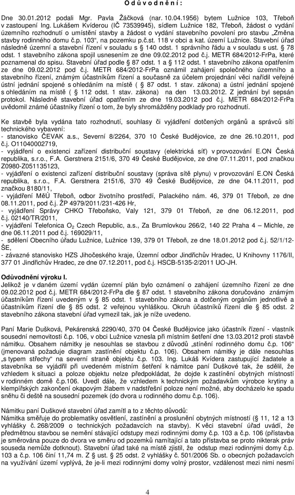 č.st. 118 v obci a kat. území Lužnice. Stavební úřad následně územní a stavební řízení v souladu s 140 odst. 1 správního řádu a v souladu s ust. 78 odst.