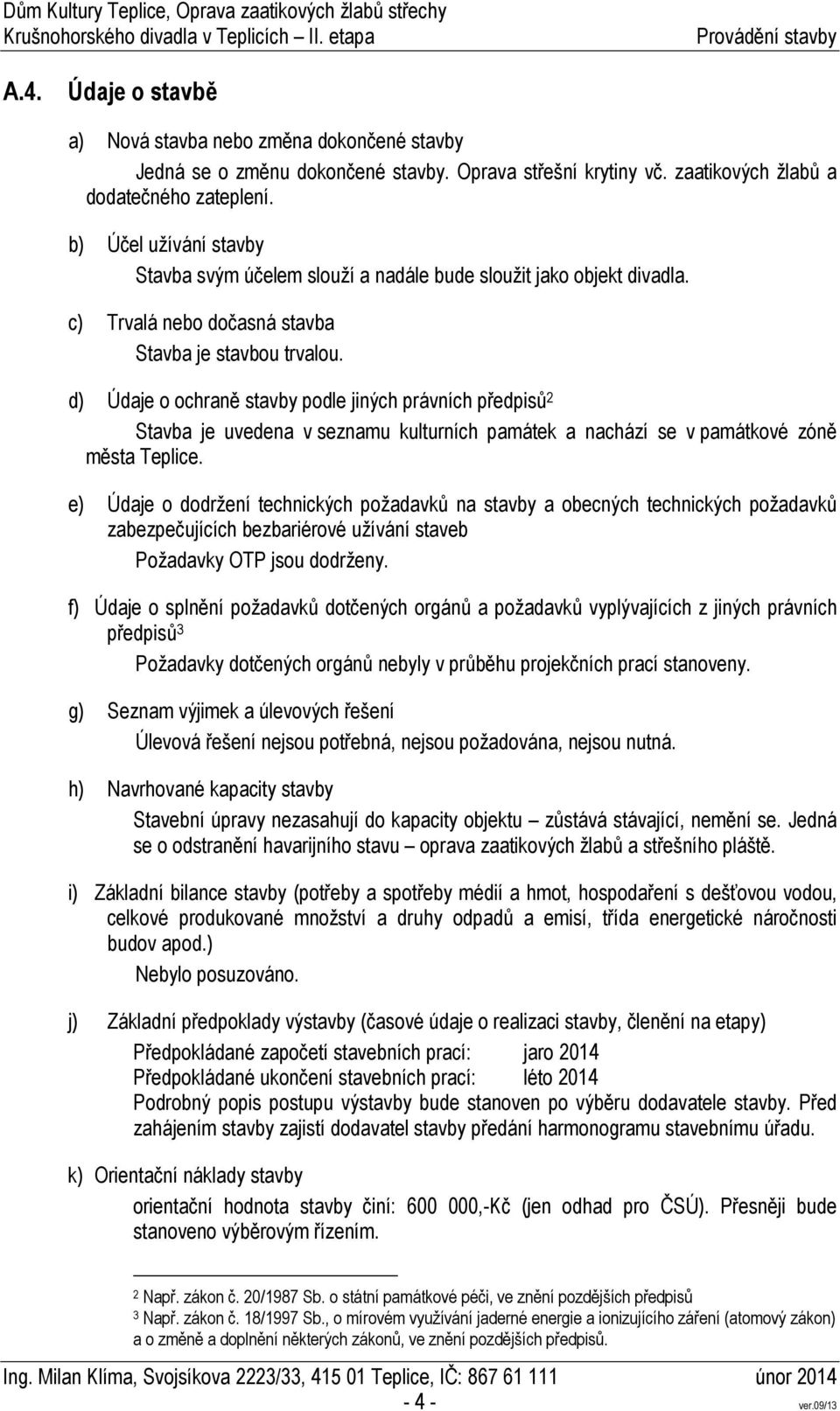 d) Údaje o ochraně stavby podle jiných právních předpisů 2 Stavba je uvedena v seznamu kulturních památek a nachází se v památkové zóně města Teplice.