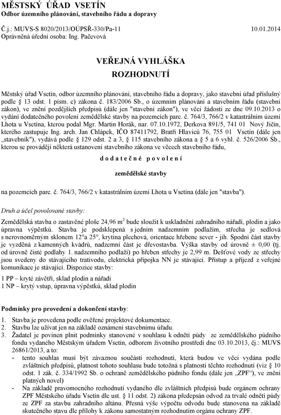 , o územním plánování a stavebním řádu (stavební zákon), ve znění pozdějších předpisů (dále jen "stavební zákon"), ve věci žádosti ze dne 09.10.