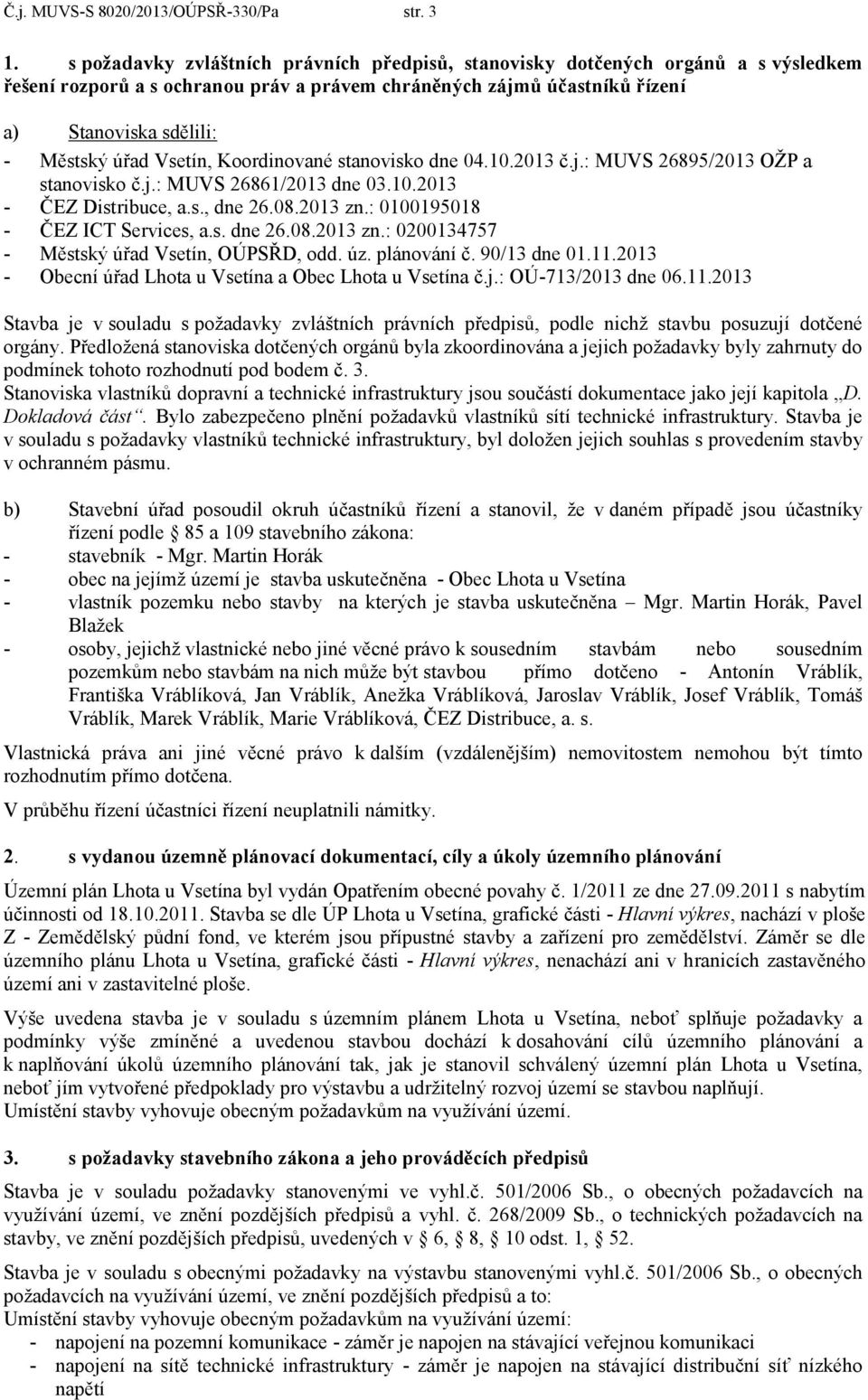 Vsetín, Koordinované stanovisko dne 04.10.2013 č.j.: MUVS 26895/2013 OŽP a stanovisko č.j.: MUVS 26861/2013 dne 03.10.2013 - ČEZ Distribuce, a.s., dne 26.08.2013 zn.: 0100195018 - ČEZ ICT Services, a.