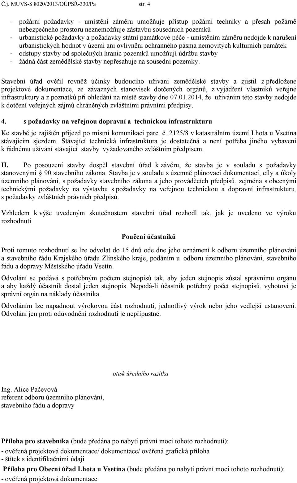 památkové péče - umístěním záměru nedojde k narušení urbanistických hodnot v území ani ovlivnění ochranného pásma nemovitých kulturních památek - odstupy stavby od společných hranic pozemků umožňují