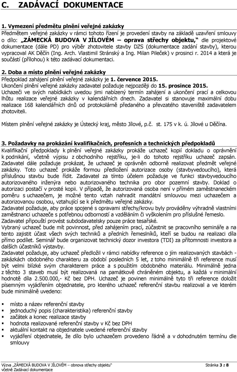 projektové dokumentace (dále PD) pro výběr zhotovitele stavby DZS (dokumentace zadání stavby), kterou vypracoval AK Děčín (Ing. Arch. Vlastimil Stránský a Ing. Milan Pileček) v prosinci r.