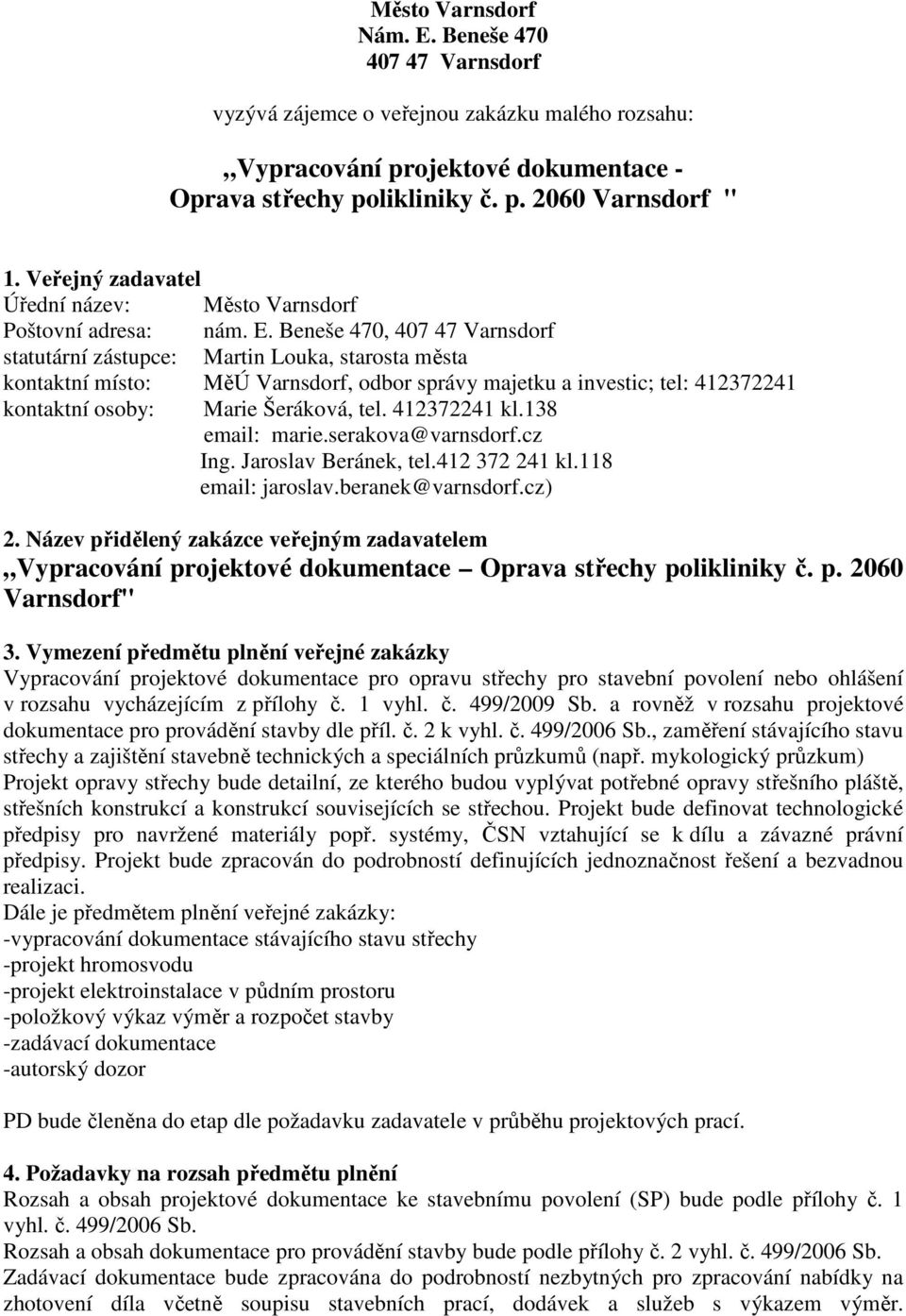 Beneše 470, 407 47 Varnsdorf statutární zástupce: Martin Louka, starosta města kontaktní místo: MěÚ Varnsdorf, odbor správy majetku a investic; tel: 412372241 kontaktní osoby: Marie Šeráková, tel.