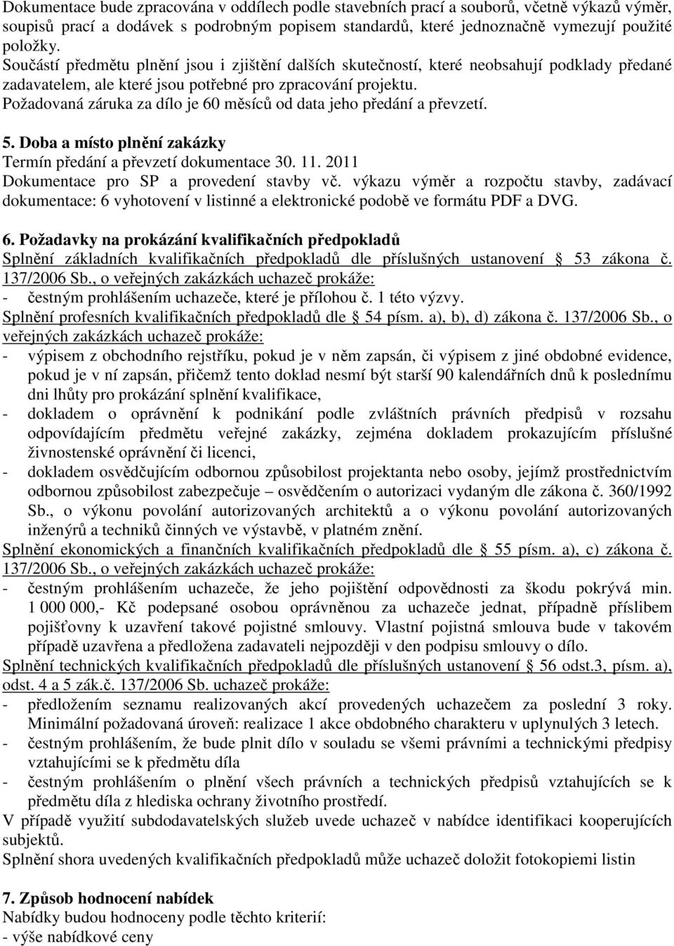 Požadovaná záruka za dílo je 60 měsíců od data jeho předání a převzetí. 5. Doba a místo plnění zakázky Termín předání a převzetí dokumentace 30. 11. 2011 Dokumentace pro SP a provedení stavby vč.