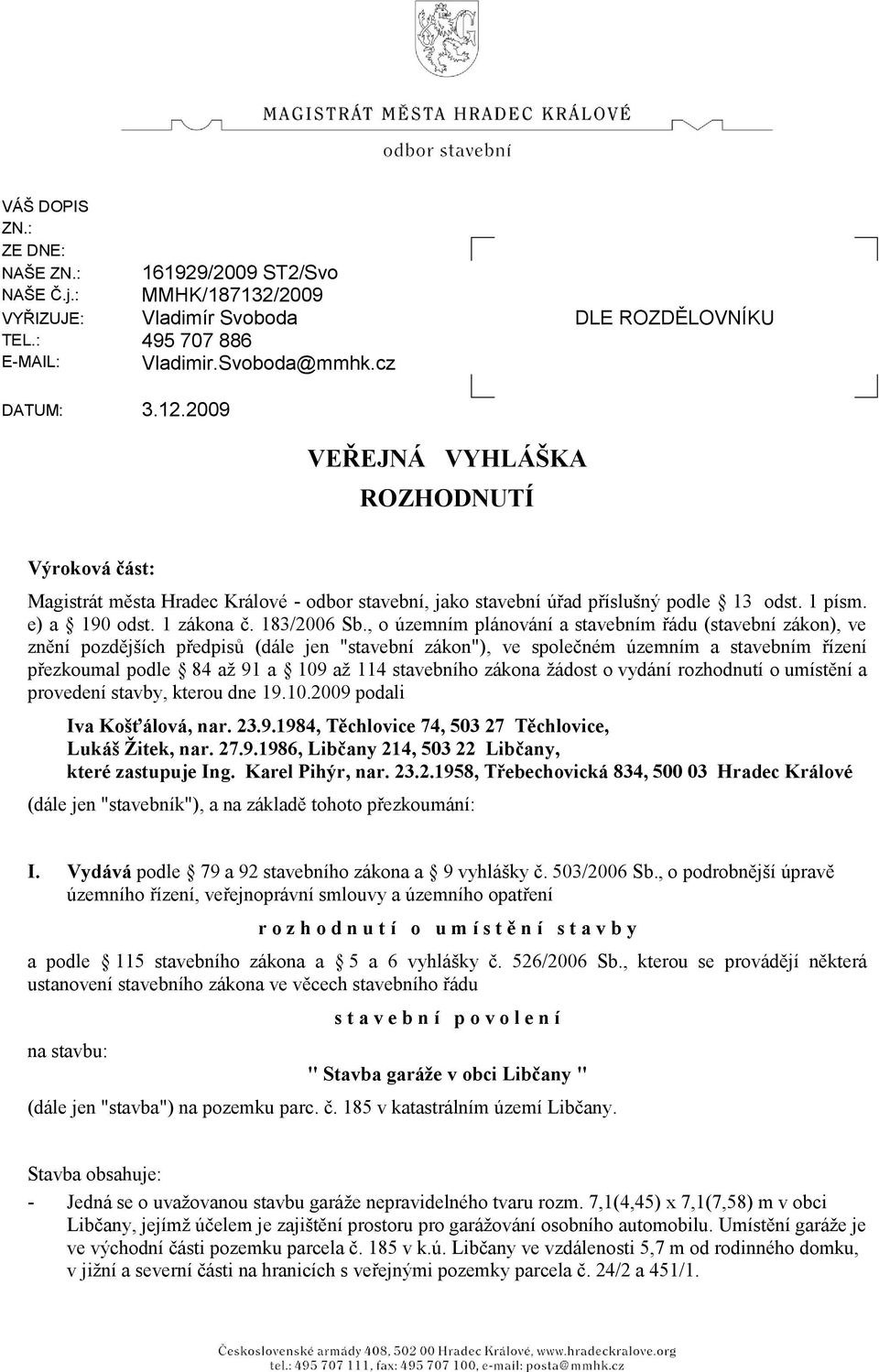 , o územním plánování a stavebním řádu (stavební zákon), ve znění pozdějších předpisů (dále jen "stavební zákon"), ve společném územním a stavebním řízení přezkoumal podle 84 aţ 91 a 109 aţ 114