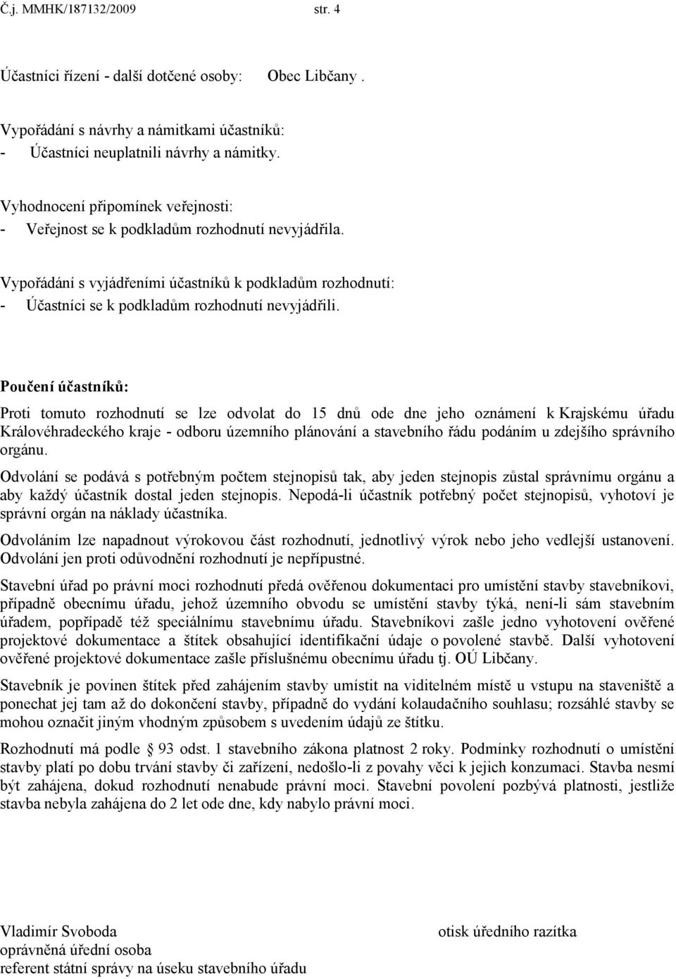 Poučení účastníků: Proti tomuto rozhodnutí se lze odvolat do 15 dnů ode dne jeho oznámení k Krajskému úřadu Královéhradeckého kraje - odboru územního plánování a stavebního řádu podáním u zdejšího