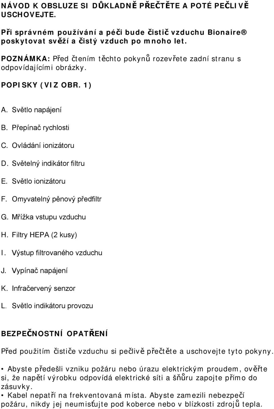 Světelný indikátor filtru E. Světlo ionizátoru F. Omyvatelný pěnový předfiltr G. Mřížka vstupu vzduchu H. Filtry HEPA (2 kusy) I. Výstup filtrovaného vzduchu J. Vypínač napájení K.