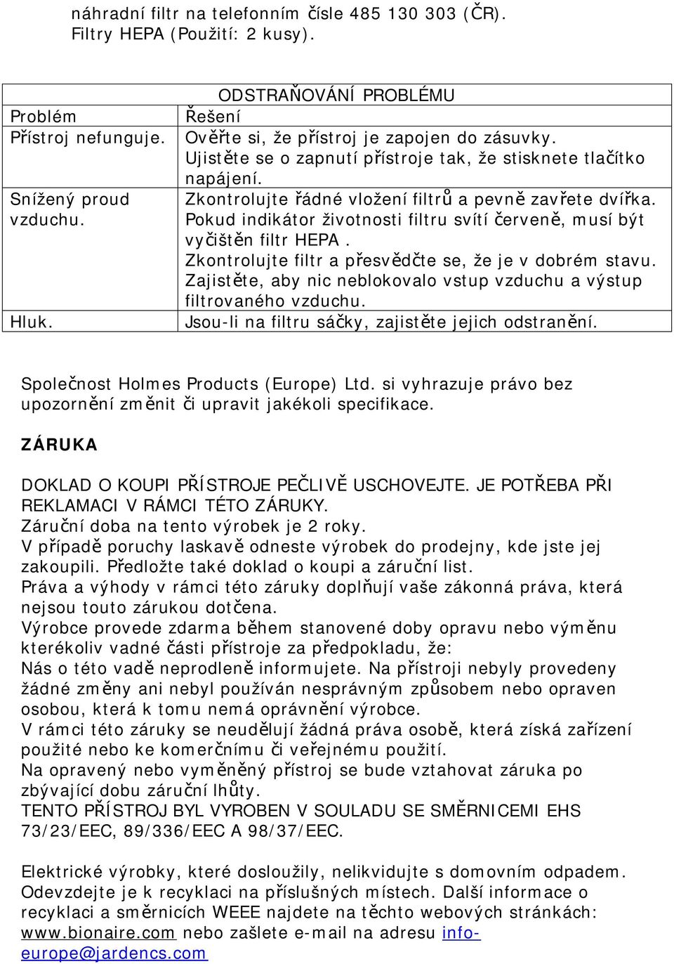 Zkontrolujte řádné vložení filtrů a pevně zavřete dvířka. Pokud indikátor životnosti filtru svítí červeně, musí být vyčištěn filtr HEPA. Zkontrolujte filtr a přesvědčte se, že je v dobrém stavu.