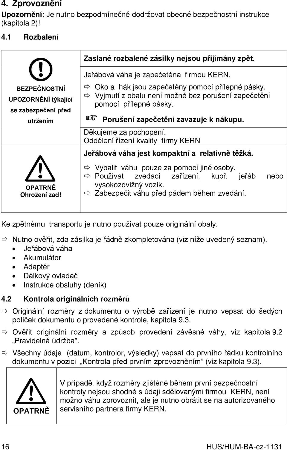 Vyjmutí z obalu není možné bez porušení zapečetění pomocí přílepné pásky. + Porušení zapečetění zavazuje k nákupu. Děkujeme za pochopení.