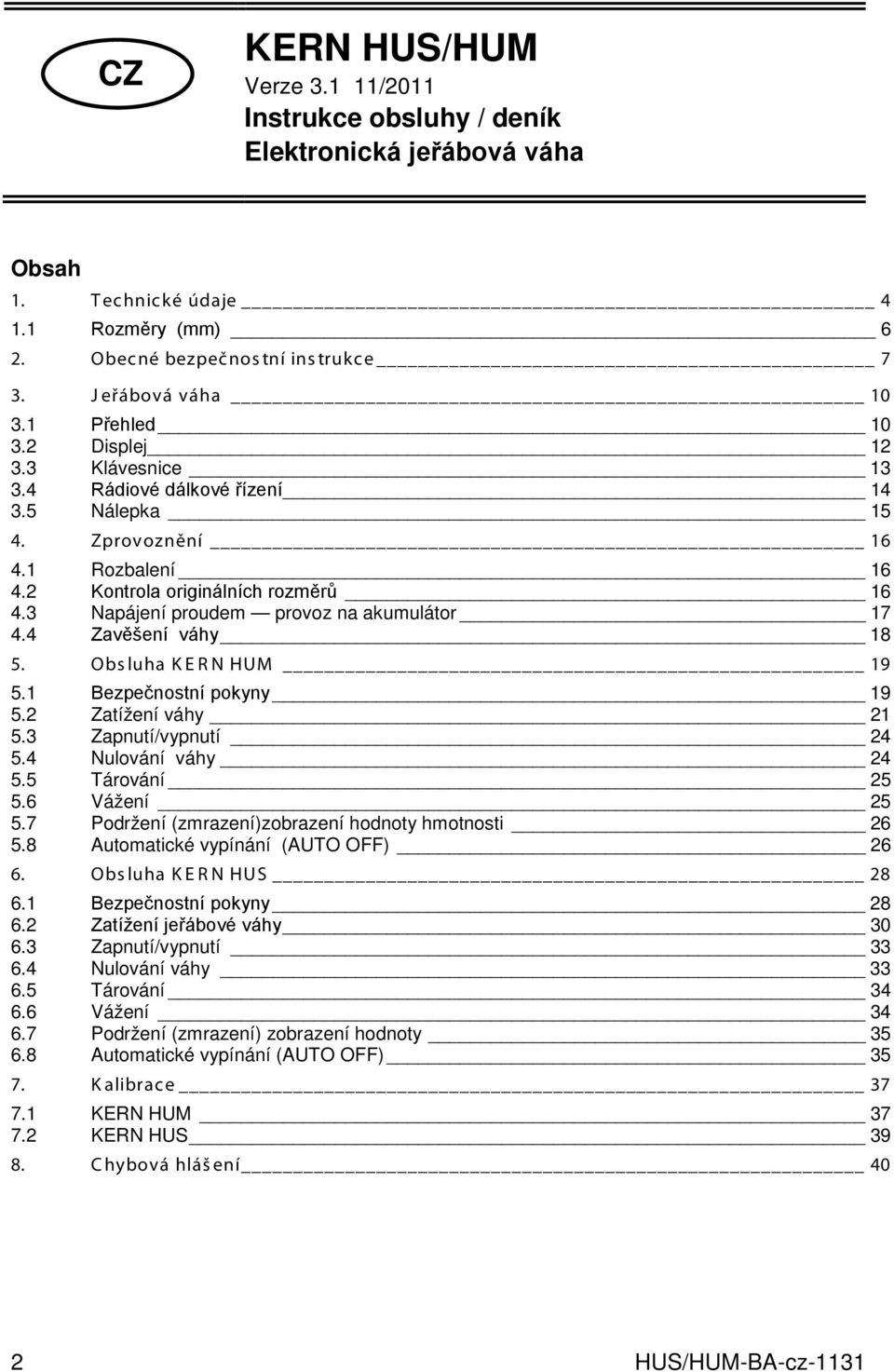 3 Napájení proudem provoz na akumulátor 17 4.4 Zavěšení váhy 18 5. Obs luha K E R N HUM 19 5.1 Bezpečnostní pokyny 19 5.2 Zatížení váhy 21 5.3 Zapnutí/vypnutí 24 5.4 Nulování váhy 24 5.