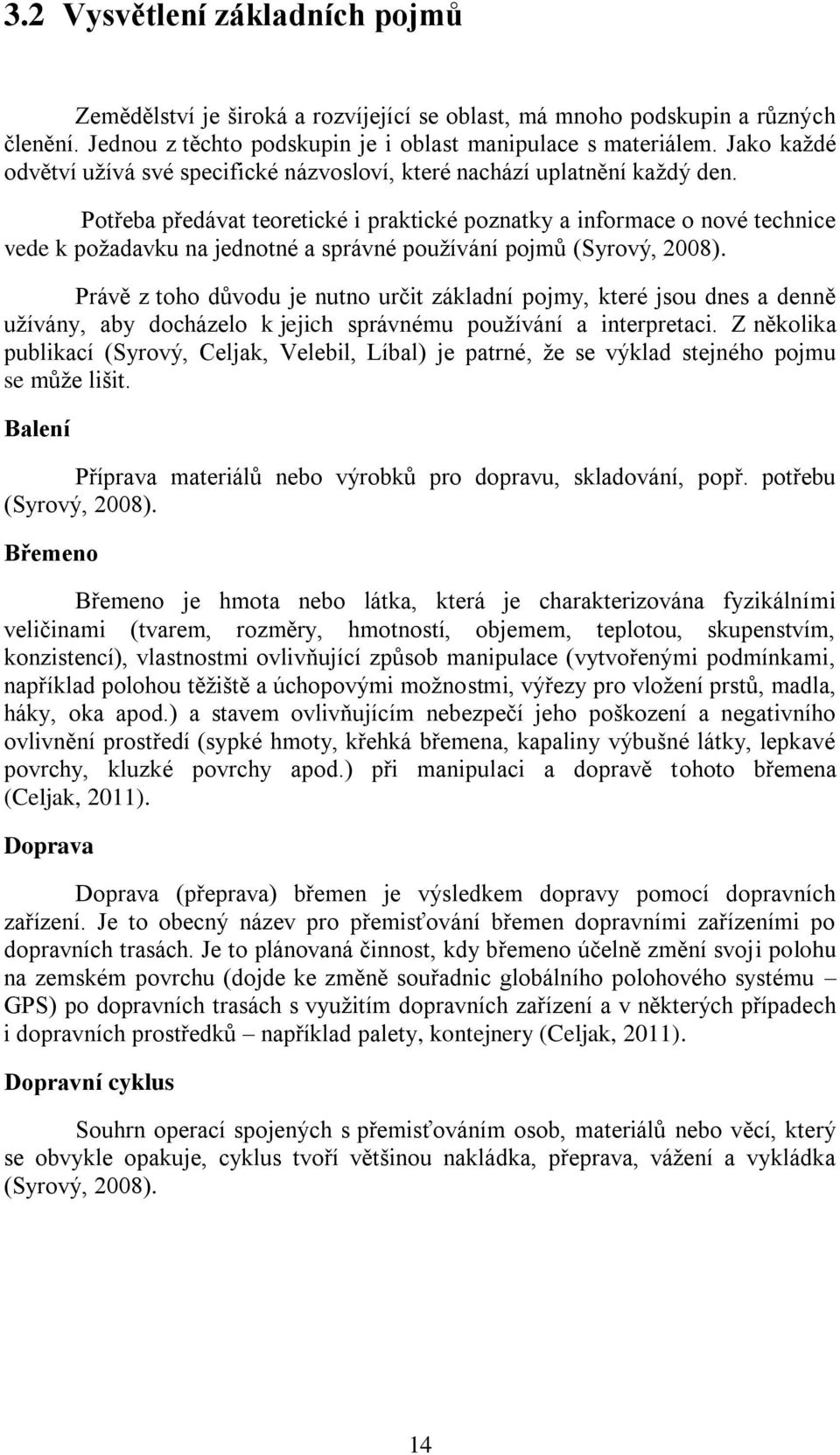 Potřeba předávat teoretické i praktické poznatky a informace o nové technice vede k požadavku na jednotné a správné používání pojmů (Syrový, 2008).