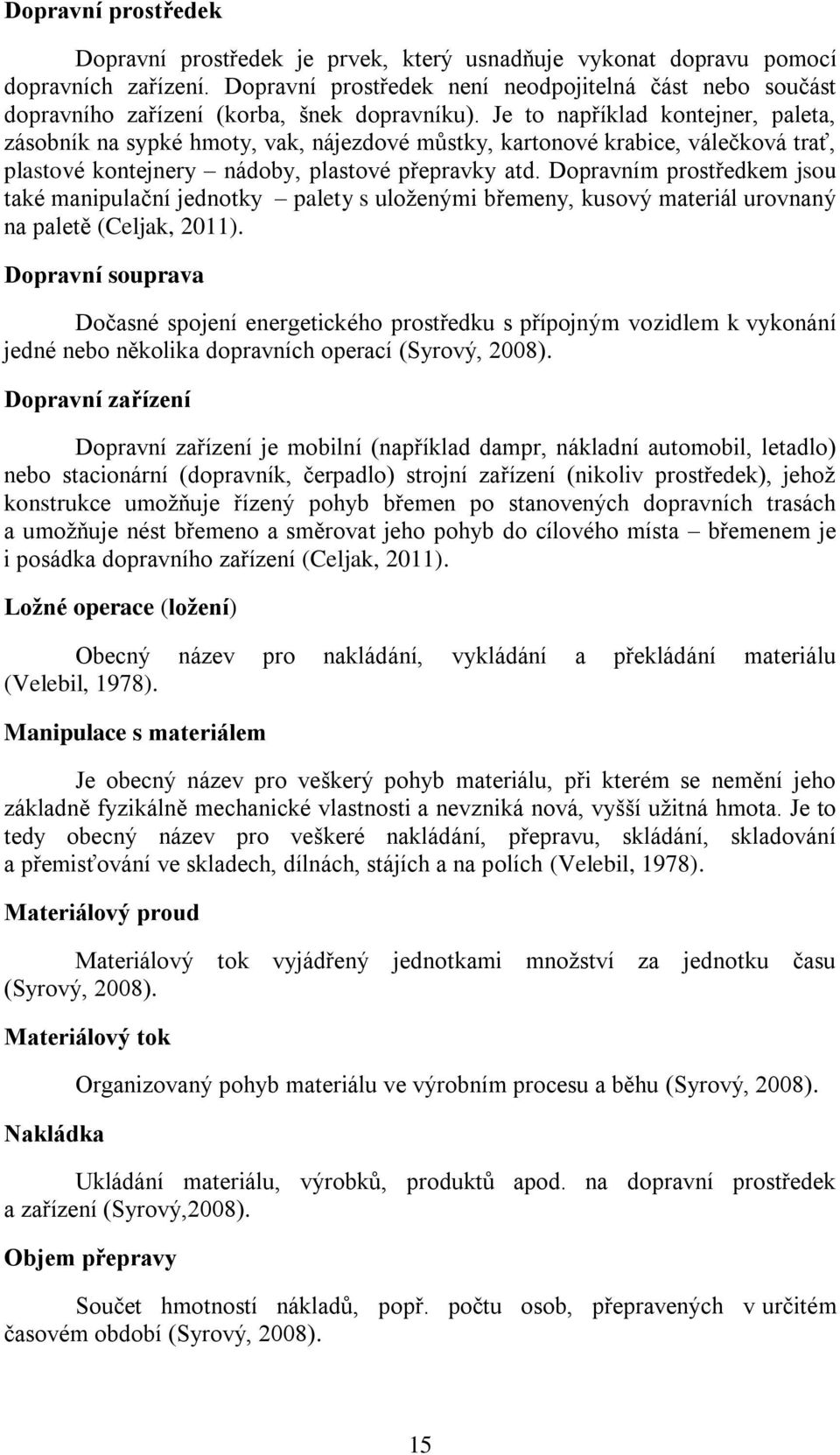 Je to například kontejner, paleta, zásobník na sypké hmoty, vak, nájezdové můstky, kartonové krabice, válečková trať, plastové kontejnery nádoby, plastové přepravky atd.