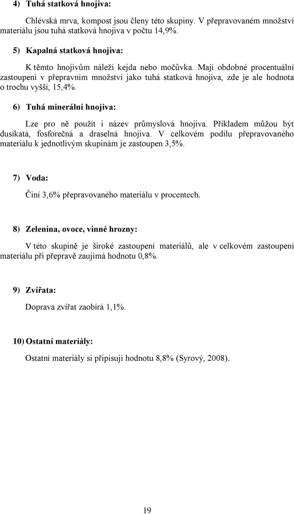 Mají obdobné procentuální zastoupení v přepravním množství jako tuhá statková hnojiva, zde je ale hodnota o trochu vyšší, 15,4%.