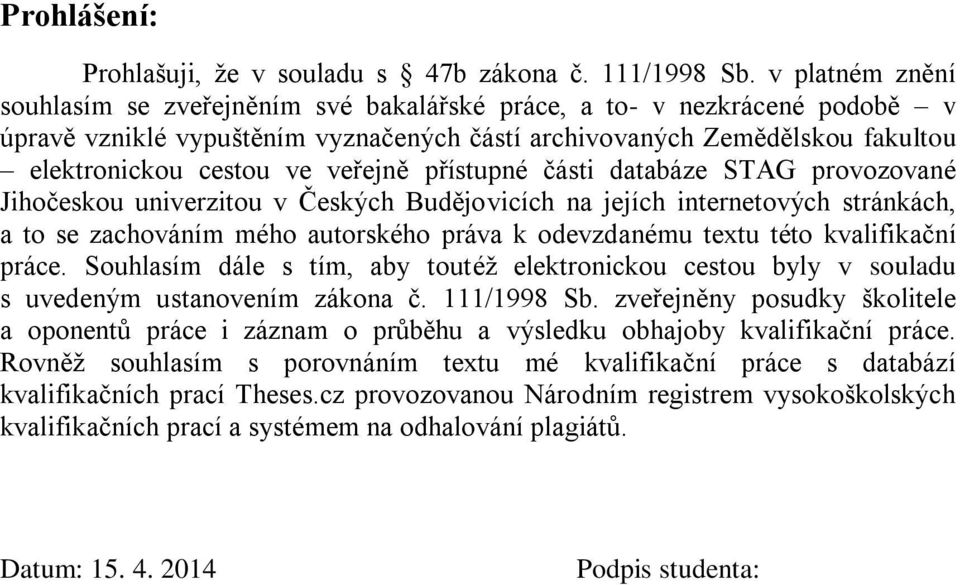 veřejně přístupné části databáze STAG provozované Jihočeskou univerzitou v Českých Budějovicích na jejích internetových stránkách, a to se zachováním mého autorského práva k odevzdanému textu této